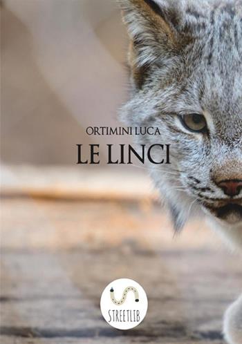 Le linci - Luca Ortimini - Libro StreetLib 2017 | Libraccio.it