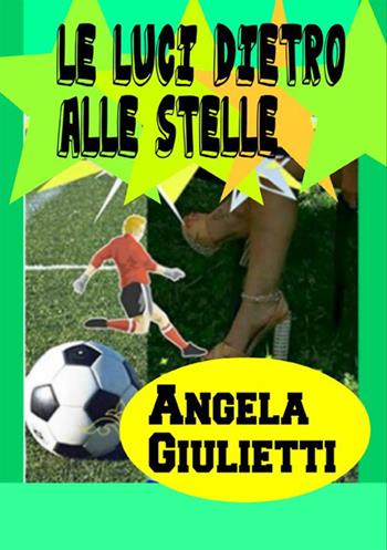 Le luci dietro alle stelle - Angela Giulietti - Libro StreetLib 2017 | Libraccio.it