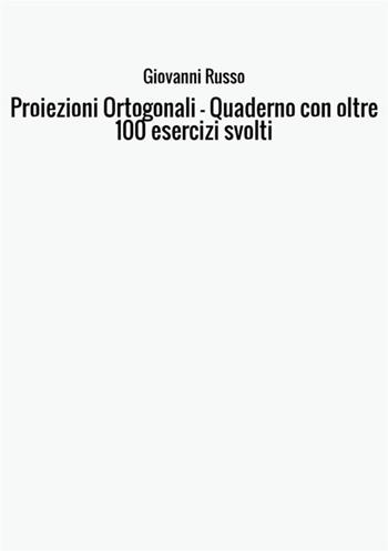 Proiezioni ortogonali. Quaderno con oltre 100 esercizi svolti - Giovanni Russo - Libro StreetLib 2017 | Libraccio.it