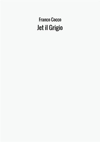 Jet il Grigio - Franco Cocco - Libro StreetLib 2017 | Libraccio.it
