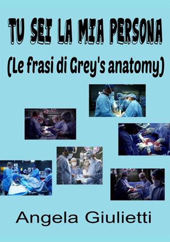 Tu sei la mia persona. Le frasi di Grey's anatomy - Angela Giulietti - Libro StreetLib 2017 | Libraccio.it