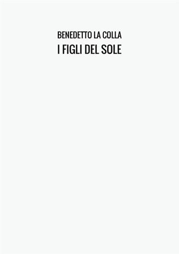 I figli del sole - Benedetto La Colla - Libro StreetLib 2017 | Libraccio.it