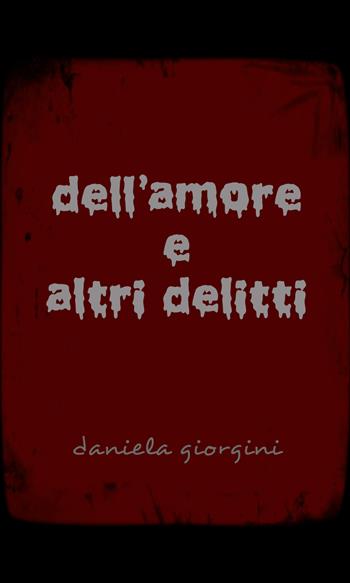 Dell'amore e altri delitti - Daniela Giorgini - Libro StreetLib 2017 | Libraccio.it