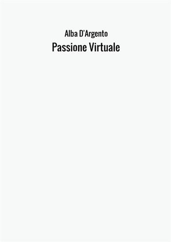 Passione virtuale - Alba D'Argento - Libro StreetLib 2017 | Libraccio.it