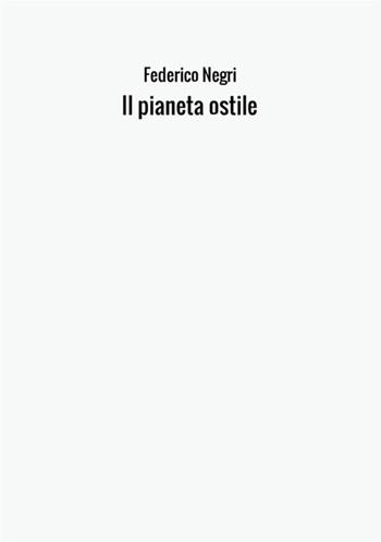Il pianeta ostile - Federico Negri - Libro StreetLib 2017 | Libraccio.it