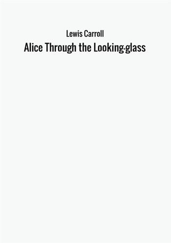 Alice through the looking glass - Lewis Carroll - Libro StreetLib 2017 | Libraccio.it