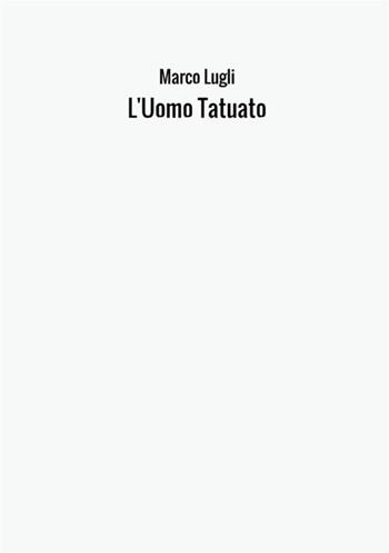 L' uomo tatuato - Marco Lugli - Libro StreetLib 2017 | Libraccio.it