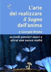 L'arte del realizzare il «sogno» dell'anima. Accendi pensieri nuovi e attrai una nuova realtà