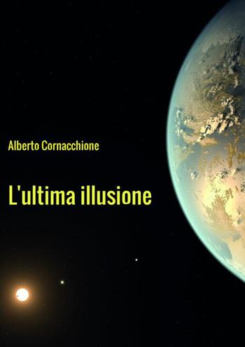 L' ultima illusione - Alberto Cornacchione - Libro StreetLib 2017 | Libraccio.it