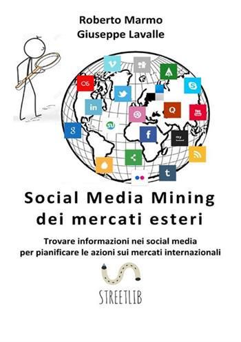 Social media mining dei mercati esteri. Trovare informazioni nei social media per pianificare le azioni sui mercati internazionali - Giuseppe Lavalle, Roberto Marmo - Libro StreetLib 2017 | Libraccio.it