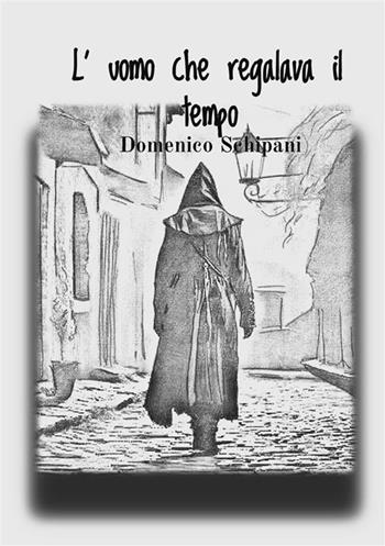 L' uomo che regalava il tempo - Domenico Schipani - Libro StreetLib 2017 | Libraccio.it