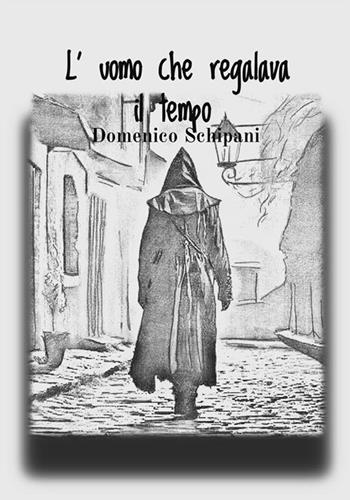 L'uomo che regalava il tempo - Domenico Schipani - Libro StreetLib 2017 | Libraccio.it