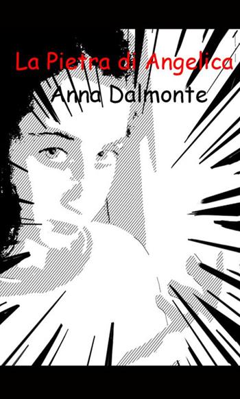 La pietra di Angelica - Anna Dalmonte - Libro StreetLib 2017 | Libraccio.it