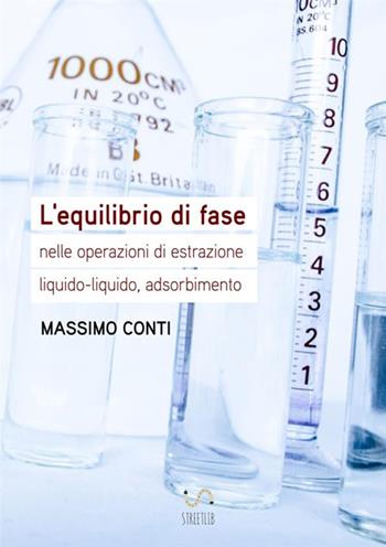 L' equilibrio di fase nelle operazioni di estrazione liquido-liquido, adsorbimento - Massimo Conti - Libro StreetLib 2017 | Libraccio.it