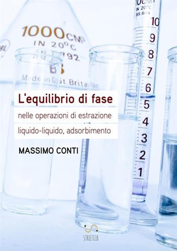 L' equilibrio di fase nelle operazioni di estrazione liquido-liquido, adsorbimento - Massimo Conti - Libro StreetLib 2017 | Libraccio.it