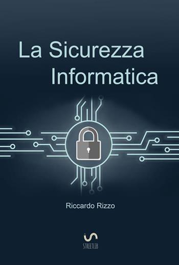 La sicurezza informatica - Riccardo Rizzo - Libro StreetLib 2017 | Libraccio.it
