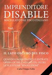 Imprenditore disabile macellato dal Fisco italiano. Vol. 2: lato oscuro del Fisco, Il.