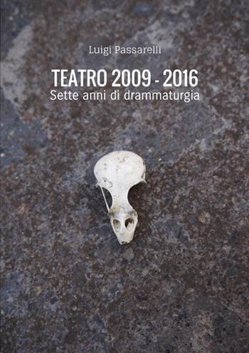 Teatro 2009-2016 - Luigi Passarelli - Libro StreetLib 2017 | Libraccio.it
