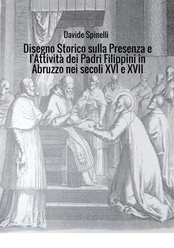 Disegno storico sulla presenza e l'attività dei padri filippini in Abruzzo nei secoli XVI e XVII - Davide Spinelli - Libro StreetLib 2018 | Libraccio.it