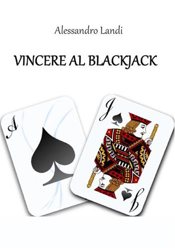 Vincere al blackjack - Alessandro Landi - Libro StreetLib 2017 | Libraccio.it