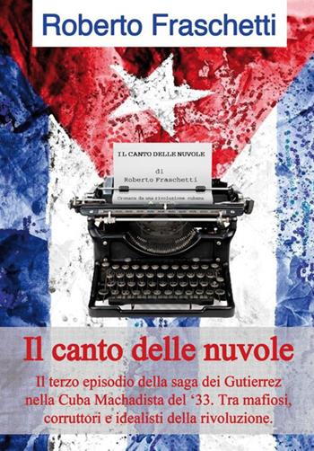 Il canto delle nuvole. La saga dei Gutierrez nella Cuba del '33. Vol. 3 - Roberto Fraschetti - Libro StreetLib 2017 | Libraccio.it