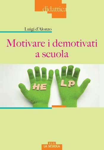 Motivare i demotivati a scuola - Luigi D'Alonzo - Libro La Scuola SEI 2017, Didattica | Libraccio.it