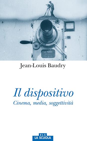Il dispositivo. Cinema, media, soggettività - Jean-Louis Baudry - Libro La Scuola SEI 2017, Orso blu | Libraccio.it