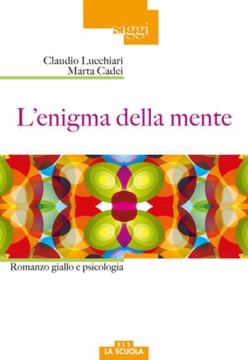 L'enigma della mente. Romanzo giallo e psicologia - Claudio Lucchiari, Marta Cadei - Libro La Scuola SEI 2017, Saggi | Libraccio.it