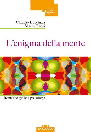 L'enigma della mente. Romanzo giallo e psicologia - Claudio Lucchiari, Marta Cadei - Libro La Scuola SEI 2017, Saggi | Libraccio.it
