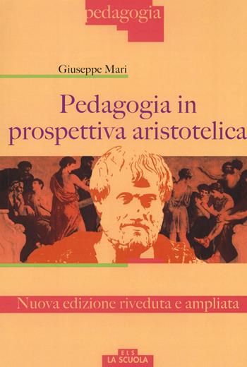 Pedagogia in prospettiva aristotelica. Nuova ediz. - Giuseppe Mari - Libro La Scuola SEI 2017, Pedagogia | Libraccio.it