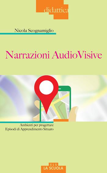 Narrazioni audiovisive. Ambienti per progettare Episodi di Apprendimento Situato - Nicola Scognamiglio - Libro La Scuola SEI 2017, Didattica | Libraccio.it