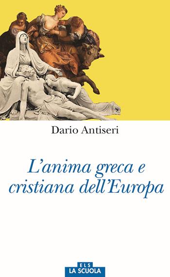 L'anima greca e cristiana dell'Europa - Dario Antiseri - Libro La Scuola SEI 2018, Orso blu | Libraccio.it