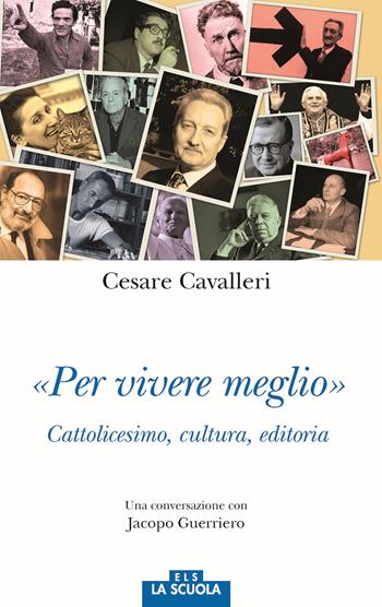 «Per vivere meglio». Cattolicesimo, cultura, editoria. Una conversazione con Jacopo Guerriero - Cesare Cavalleri, Jacopo Guerriero - Libro La Scuola SEI 2018, Orso blu | Libraccio.it