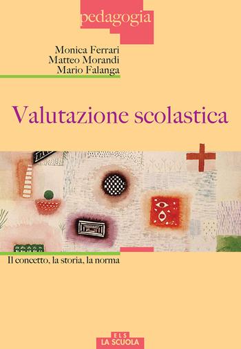 Valutazione scolastica. Il concetto, la storia, la norma - Monica Ferrari, Matteo Morandi, Mario Falanga - Libro La Scuola SEI 2018, Pedagogia | Libraccio.it