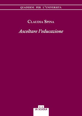 Ascoltare l'educazione - Claudia Spina - Libro La Scuola SEI 2018, Quaderni per l'università | Libraccio.it