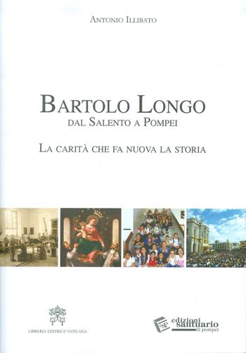 Bartolo Longo dal Salento a Pompei. La carità che fa nuova la storia. - Antonio Illibato - Libro Libreria Editrice Vaticana 2017 | Libraccio.it