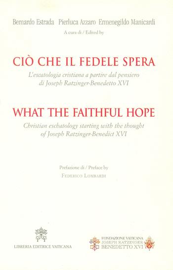 Ciò che il fedele spera. L’escatologia cristiana a partire dal pensiero di Joseph Ratzinger. Benedetto XVI. Ediz. bilingue  - Libro Libreria Editrice Vaticana 2017 | Libraccio.it