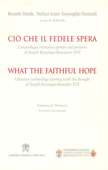 Ciò che il fedele spera. L'escatologia cristiana a partire dal pensiero di Joseph Ratzinger. Benedetto XVI. Ediz. bilingue  - Libro Libreria Editrice Vaticana 2017 | Libraccio.it