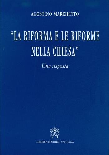 La Riforma e le riforme nella Chiesa. Una risposta - Agostino Marchetto - Libro Libreria Editrice Vaticana 2017 | Libraccio.it