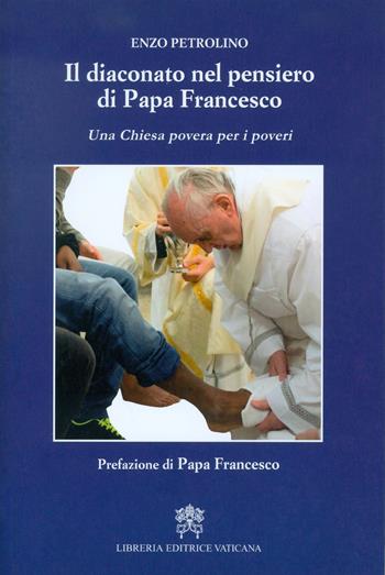 Il diaconato nel pensiero di Papa Francesco. Una Chiesa povera per i poveri - Enzo Petrolino - Libro Libreria Editrice Vaticana 2017 | Libraccio.it