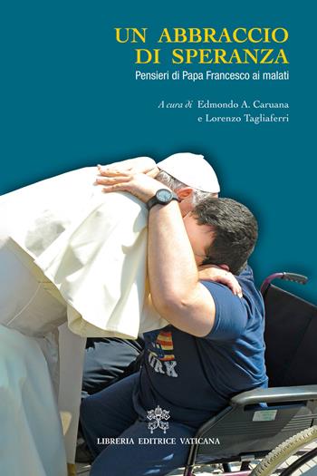 Un abbraccio di speranza. Pensieri di papa Francesco ai malati  - Libro Libreria Editrice Vaticana 2017 | Libraccio.it