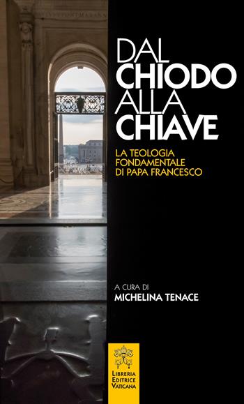 Dal chiodo alla chiave. La teologia fondamentale di papa Francesco.  - Libro Libreria Editrice Vaticana 2017 | Libraccio.it