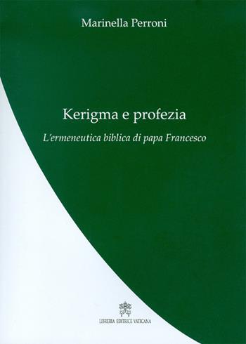 Kerigma e profezia. L’ermeneutica biblica di papa Francesco - Marinella Perroni - Libro Libreria Editrice Vaticana 2017, La teologia di papa Francesco | Libraccio.it