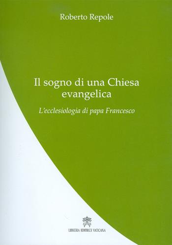 Il sogno di una Chiesa evangelica. L’ecclesiologia di papa Francesco - Roberto Repole - Libro Libreria Editrice Vaticana 2017 | Libraccio.it