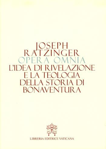 Opera omnia di Joseph Ratzinger. Vol. 2: L' idea di rivelazione e la teologia della storia di Bonaventura - Benedetto XVI (Joseph Ratzinger) - Libro Libreria Editrice Vaticana 2017 | Libraccio.it