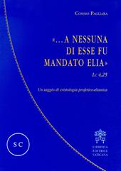 «...A nessuna di esse fu mandato Elia» (Lc 4,25). Un saggio di cristologia profetico-elianica