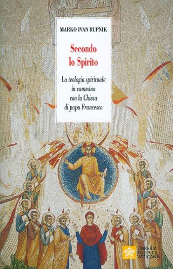 Secondo lo Spirito. La teologia spirituale in cammino con la Chiesa di papa Francesco. Nuova ediz. - Marko I. Rupnik - Libro Libreria Editrice Vaticana 2019, Ispirazioni | Libraccio.it