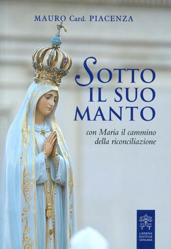 Sotto il suo manto. Con Maria il cammino della riconciliazione - Mauro Piacenza - Libro Libreria Editrice Vaticana 2017 | Libraccio.it