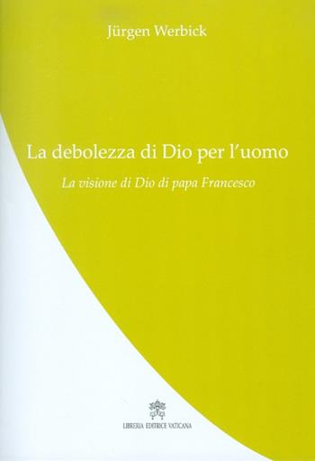 La debolezza di Dio per l'uomo - Jürgen Werbick - Libro Libreria Editrice Vaticana 2017 | Libraccio.it