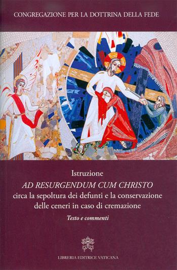 Istruzione «Ad resurgendum cum Christo» circa la sepoltura dei defunti e la conservazione delle ceneri in caso di cremazione. Testo e commenti  - Libro Libreria Editrice Vaticana 2018 | Libraccio.it